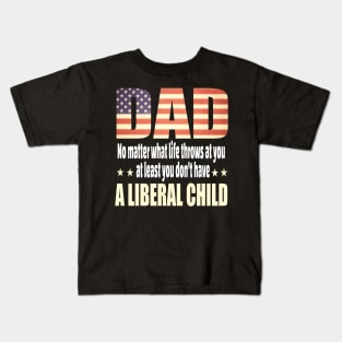 Dad No matter what life throws at you..at least you dont have a liberal child.. Kids T-Shirt